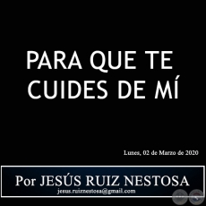 PARA QUE TE CUIDES DE MÍ - Por JESÚS RUIZ NESTOSA - Lunes, 02 de Marzo de 2020